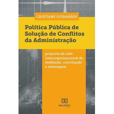 Política pública de solução de conflitos da administração: proposta de rede interorganizacional de mediação, conciliação e arbitragem