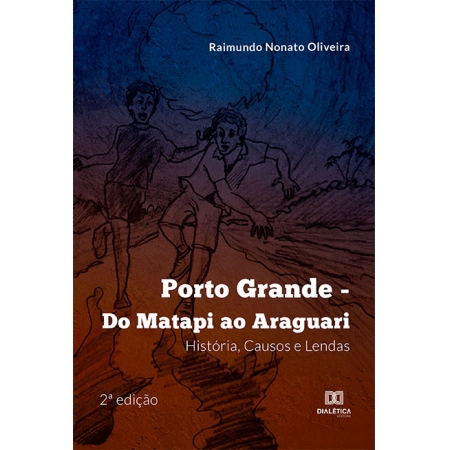 Porto Grande - do Matapi ao Araguari: história, causos e lendas