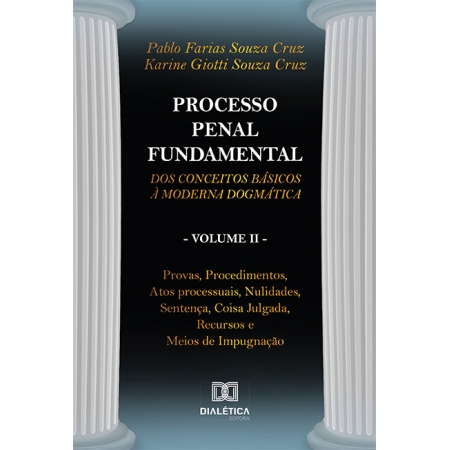 Processo Penal Fundamental - Volume II: dos conceitos básicos à moderna dogmática. Provas, Procedimentos, Atos processuais, Nulidades, Sentença, Coisa Julgada, Recursos e Meios de Impugnação