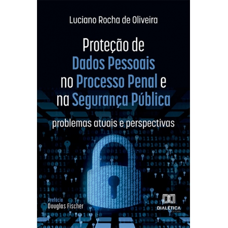 Proteção de Dados Pessoais no Processo Penal e na Segurança Pública: problemas atuais e perspectivas