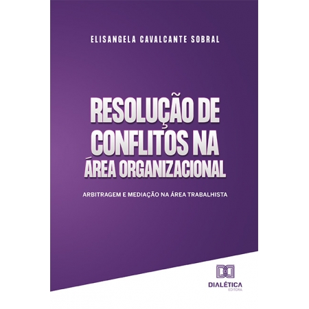 Resolução de conflitos na área organizacional: Arbitragem e Mediação na área trabalhista