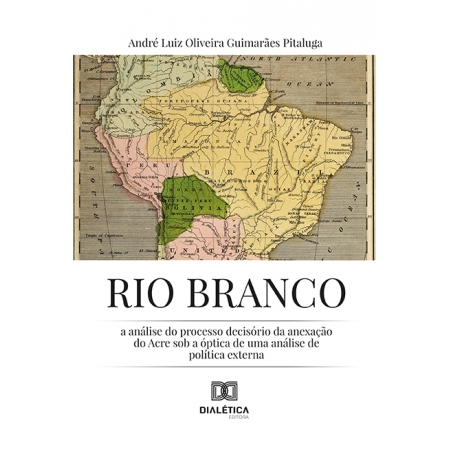 Rio Branco: a análise do processo decisório da anexação do Acre sob a óptica de uma análise de política externa
