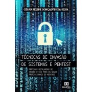 Técnicas de invasão de sistemas e pentest: práticas detalhadas de hacker ético para os novos profissionais do mercado