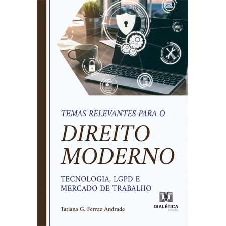 Temas relevantes para o direito moderno - tecnologia, LGPD e mercado de trabalho
