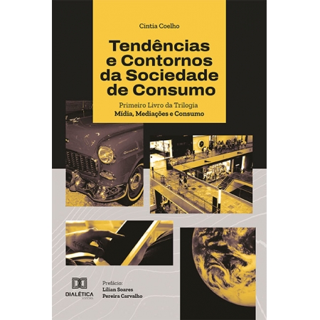 Tendências e contornos da sociedade de consumo: primeiro livro da Trilogia Mídia, Mediações e Consumo