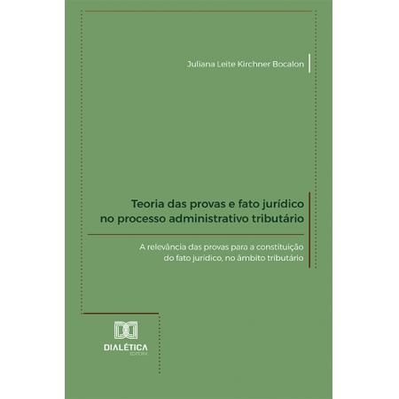 Teoria das provas e fato jurídico no processo administrativo tributário: a relevância das provas para a constituição do fato jurídico, no âmbito tributário