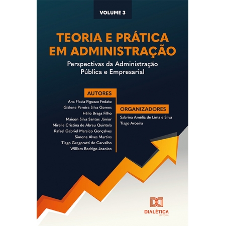 Teoria e prática em Administração - perspectivas da Administração Pública e Empresarial: Volume 3