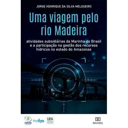 Uma viagem pelo rio Madeira: atividades subsidiárias da Marinha do Brasil e a participação na gestão dos recursos hídricos no estado do Amazonas