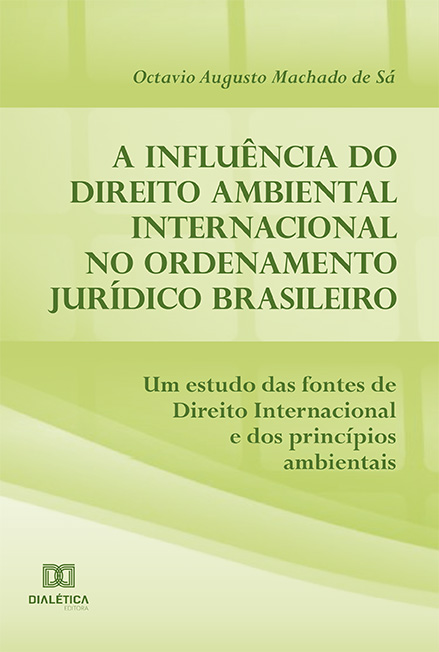 A influência do direito ambiental internacional no ordenamento jurídico brasileiro: um estudo das fontes de direito internacional e dos princípios ambientais