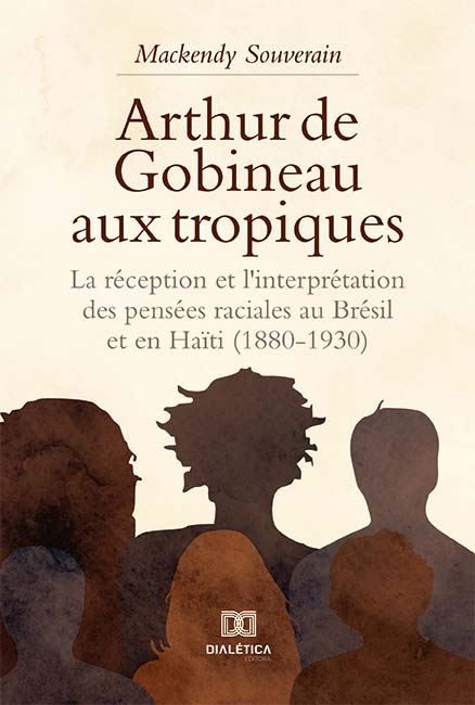 Arthur de Gobineau aux tropiques: la réception et l'interprétation des pensées raciales au Brésil et en Haïti (1880-1930)