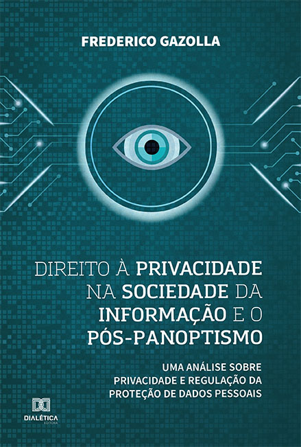 Direito à privacidade na sociedade da informação e o pós-panoptismo: uma análise sobre privacidade e regulação da proteção de dados pessoais