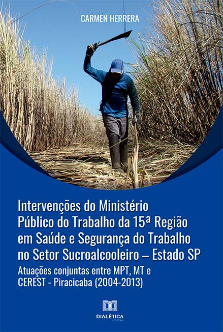 Intervenções do Ministério Público do Trabalho da 15ª Região em saúde e segurança do trabalho no setor sucroalcooleiro - Estado SP: atuações conjuntas entre MPT, MT e CEREST - Piracicaba (2004-2013)