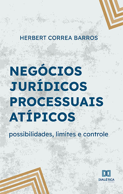 Negócios jurídicos processuais atípicos: possibilidades, limites e controle