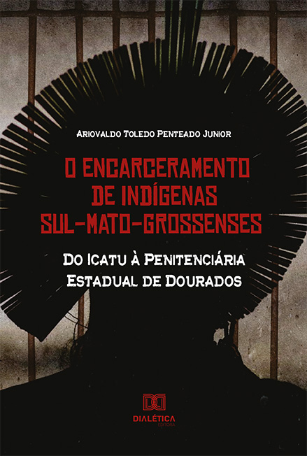 O encarceramento de indígenas sul-mato-grossenses: do Icatu à Penitenciária Estadual de Dourados
