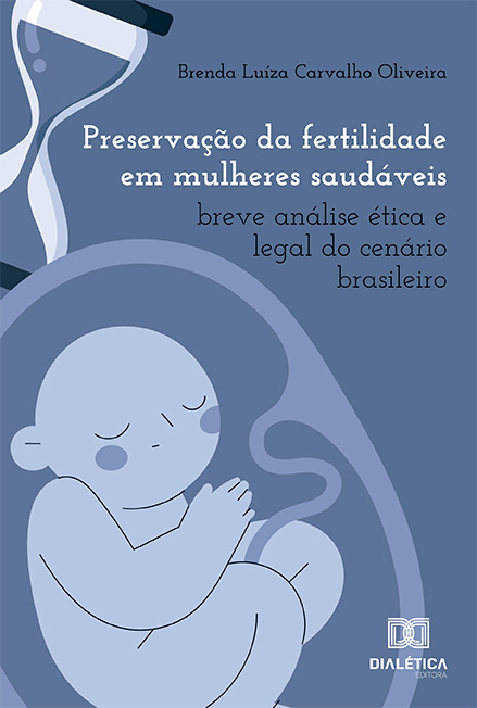 Preservação da fertilidade em mulheres saudáveis: breve análise ética e legal do cenário brasileiro