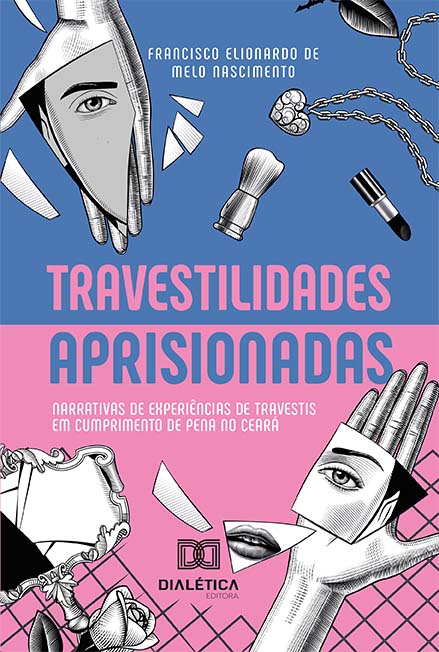 Travestilidades aprisionadas: narrativas de experiências de travestis em cumprimento de pena no Ceará