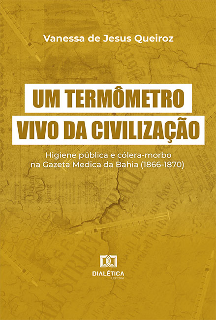 Um termômetro vivo da civilização: higiene pública e cólera-morbo na Gazeta Medica da Bahia (1866-1870)
