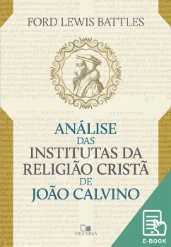 Análise das Institutas da Religião Cristã de João Calvino (E-book)