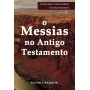 Messias no Antigo Testamento, O - Série estudos sobre a teologia bíblica do Antigo Testamento