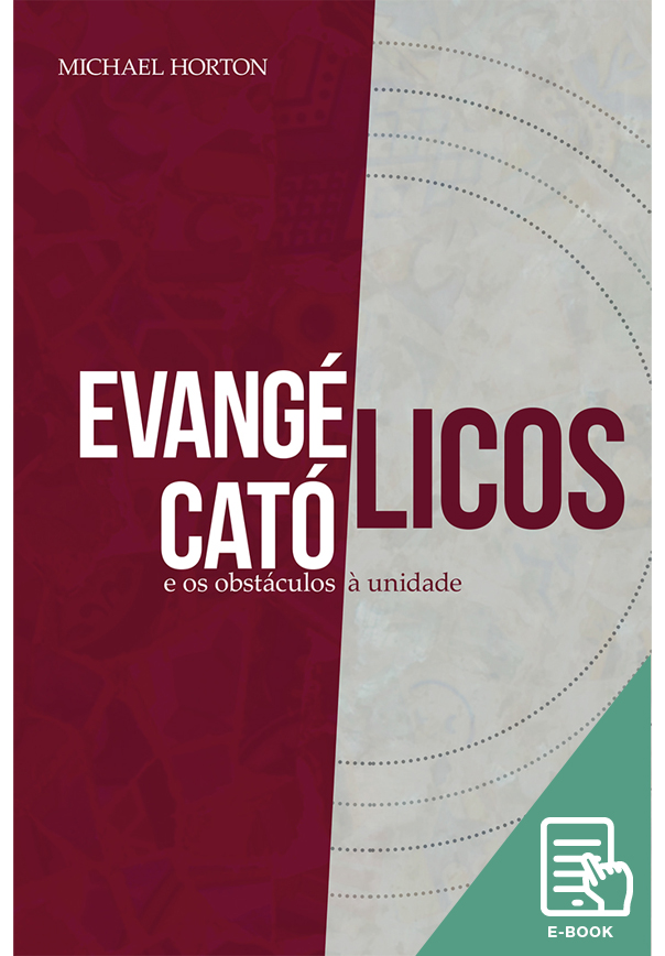Evangélicos, católicos e os obstáculos à  unidade (E-book)
