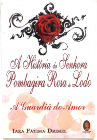 Livro - A História da Senhora Pombagira Rosa do Lodo, A Guardiã do Amor -  Iara Fátima Drimel 