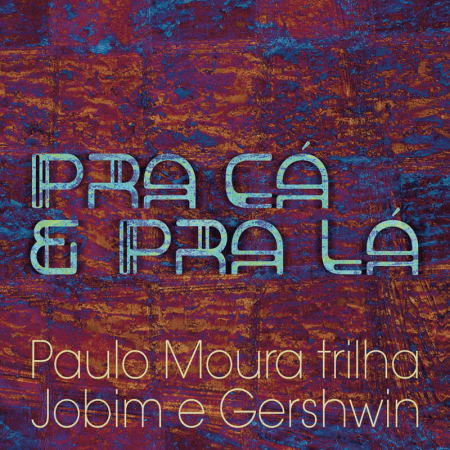 CD - Paulo Moura - Trilha Jobim e Gershwin - Pra cá e pra lá