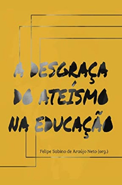 A DESGRACA DO ATEISMO NA EDUCACAO - FELIPE SABINO