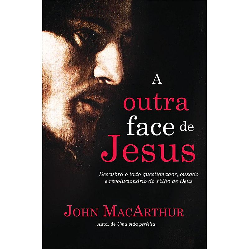 A OUTRA FACE DE JESUS - JOHN MACARTHUR