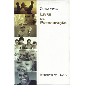 COMO VIVER LIVRE DE PREOCUPACAO - KENNETH E HAGIN