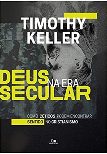 DEUS NA ERA SECULAR - TIMOTHY KELLER