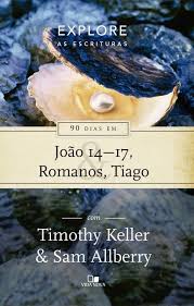EXPLORE AS ESCRITURAS 90 DIAS EM JOAO ROMANOS TIAGO - TIMOTHY KELLER