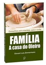FAMILIA A CASA DO OLEIRO/CONSELHOS P/MARIDO PAI E AVO - GIOVANI LUIZ ZIMMERMANN