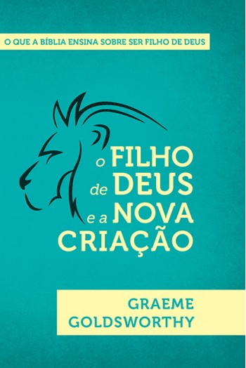 O FILHO DE DEUS E A NOVA CRIACAO - GRAEME GOLDSWORTHY