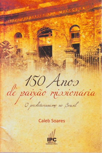 150 Anos de Paixão Missionária | Caleb Soares | Editora Cultura Cristã
