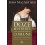 Doze Mulheres Extraordinariamente Comuns | John MacArthur