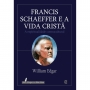 Francis Schaeffer e a Vida Cristã  | Michael S. Horton | Editora Cultura Cristã