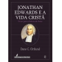 Jonathan Edwards e a Vida Cristã - Série Teólogos e a Vida Cristã | Dane C. Ortlund | Editora Cultura Cristã