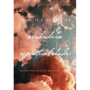 Verdadeira Espiritualidade 3ª Edição  Francis Schaeffer - Cultura Cristã - Livraria Basileia
