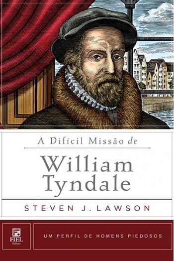 A Difícil Missão De William Tyndale | Steven Lawson | Editora Fiel