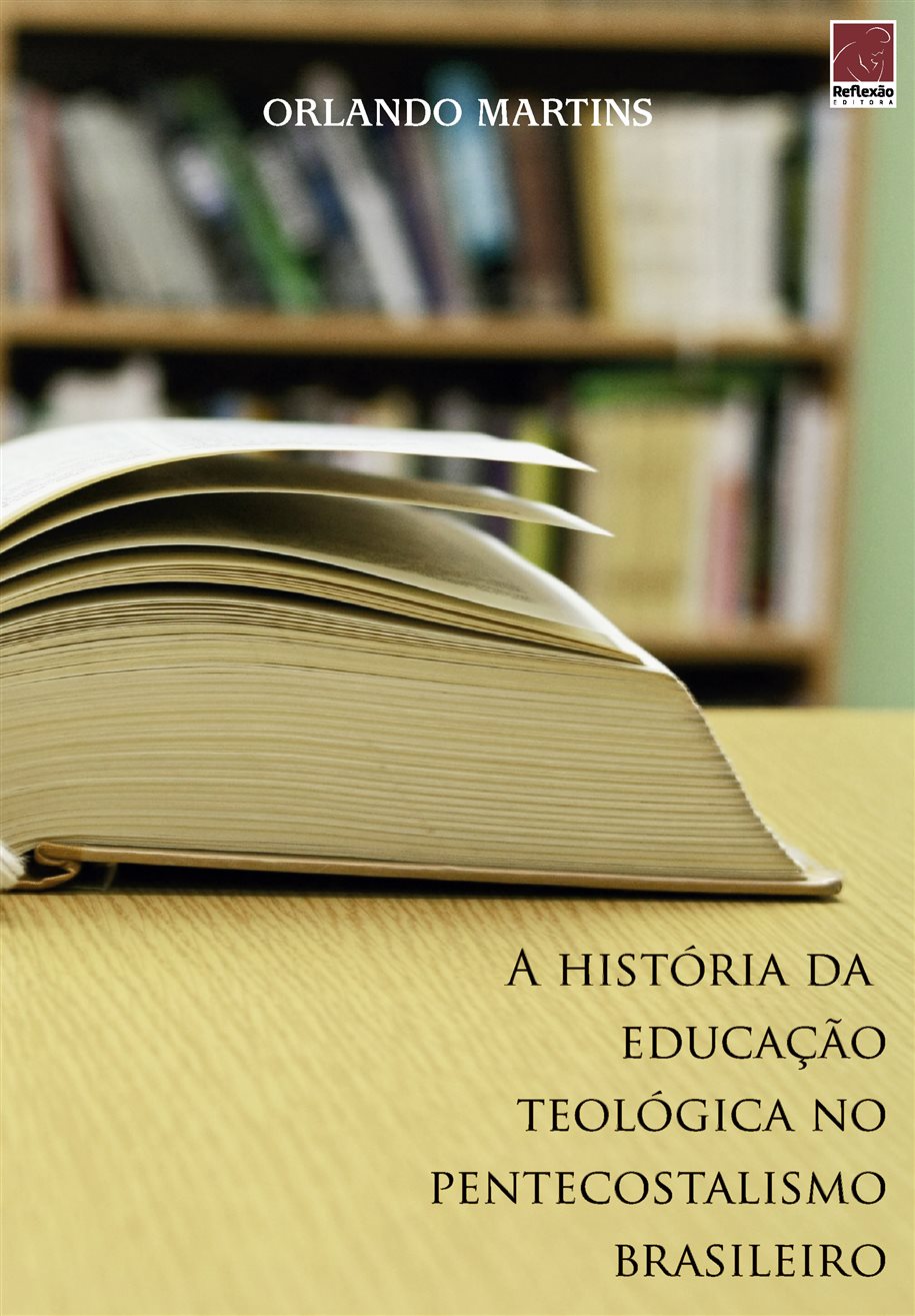 A História da Educação Teológica no Pentecostalismo Brasileiro | Orlando Martins