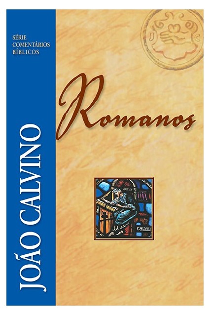 Comentários Bíblicos - Romanos | João Calvino | Editora Fiel
