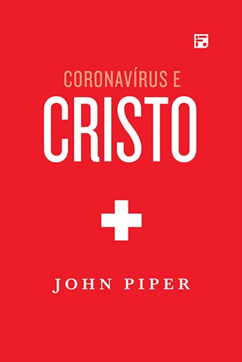 Coronavírus e Cristo | John Piper | Ed Fiel