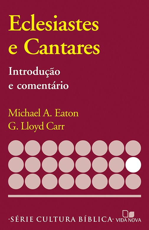 Eclesiastes e Cantares - Introdução e Comentário - Serie Cultura Bíblica | Michael A. Eaton