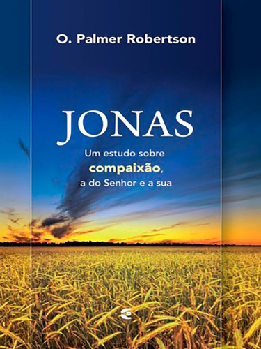 Jonas  Um Estudo sobre Compaixão, a do Senhor e a Sua | O. Palmer Robertson | Editora Cultura Cristã