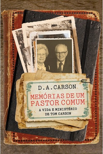 Memórias de um pastor comum | D. A. Carson | Biografia