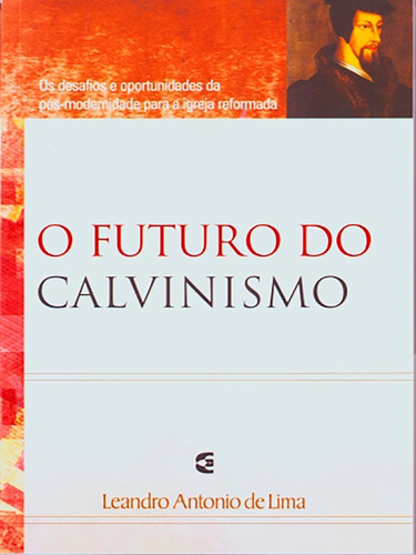 O Futuro do Calvinismo | Leandro Antonio de Lima | Editora Cultura Cristã
