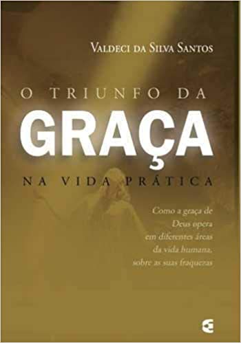 O Triunfo da Graça na Vida Prática | Valdeci da Silva Santos | Editora Cultura Cristã