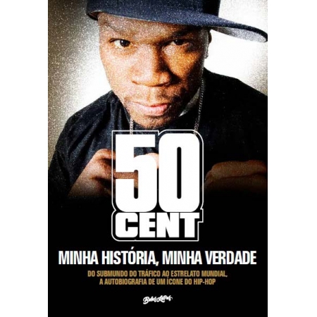 50 Cent - Minha História, Minha Verdade - Do Submundo Do Tráfico Ao Estrelato Mundial,a Autobiografi