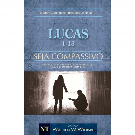 Comentário Bíblico Wiersbe - Seja Compassivo - Lucas - Volume 1