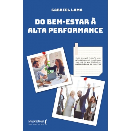 Do Bem Estar à Alta Performance - Como Alcançar e Manter Uma Alta Performance Profissional Com Base